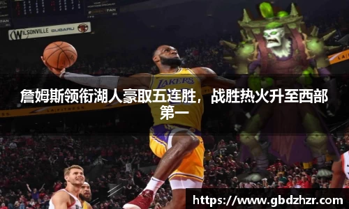 詹姆斯领衔湖人豪取五连胜，战胜热火升至西部第一