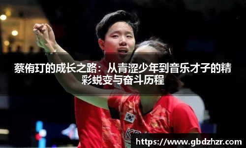 蔡侑玎的成长之路：从青涩少年到音乐才子的精彩蜕变与奋斗历程