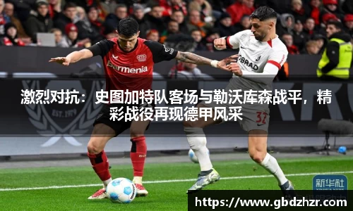 激烈对抗：史图加特队客场与勒沃库森战平，精彩战役再现德甲风采