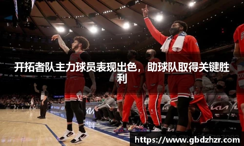 开拓者队主力球员表现出色，助球队取得关键胜利